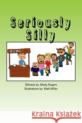 Seriously Silly Marty Rogers, Matt Miller 9781460995754 Createspace Independent Publishing Platform