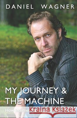 My Journey & The Machine: How Internet Marketing Saved My Life Wagner, Daniel 9781460996355