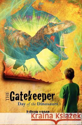 The Gatekeeper: Day of the Dinosaurs Judson Troop 9781460998670