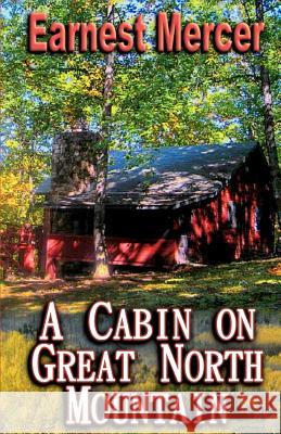 A Cabin on Great North Mountain Earnest Brant Mercer Mary Kate Mercer 9781460998755 Createspace