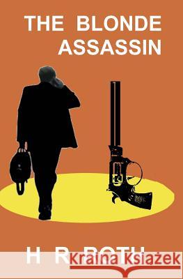The Blonde Assassin H. R. Roth 9781460999660 Createspace
