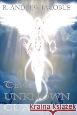 The Unknown Guardian MR R. Andrew Jacobus 9781461000679 Createspace