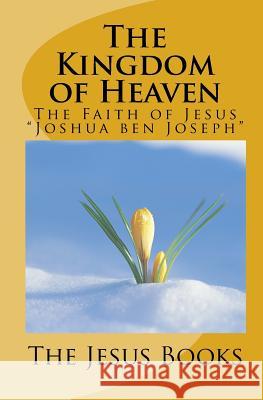 The Kingdom of Heaven: The Faith of Jesus The Jesus Books 9781461001140