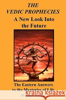The Vedic Prophecies: A New Look into the Future: The Eastern Answers to the Mysteries of Life Knapp, Stephen 9781461002246 Createspace