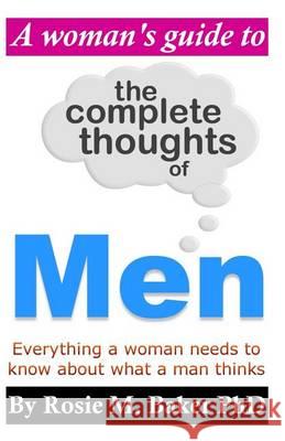 A woman's guide to the complete thoughts of men Baker Phd, Rosie M. 9781461003809 Createspace