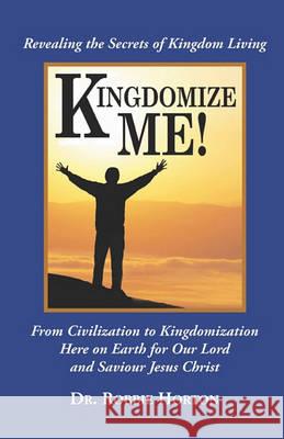 Kingdomize Me!: Revealing the Secrets of Kingdom Living Robbie Horton 9781461004035