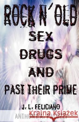 Rock N' Old: Sex, Drugs, and Past Their Prime Anthony A. Paluzzi J. L. Feliciano 9781461004295