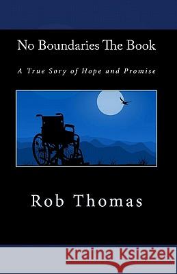 No Boundaries The Book: A True Sory of Hope and Promise Thomas, Rob 9781461004356 Createspace