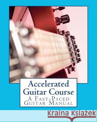 Accelerated Guitar Course: A Fast-Paced Guitar Manual Tony Llewellyn 9781461004493