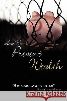 How We Prevent Wealth: A Personal Finance Reflection Romeo Jeremiah Clayton Enrique Chumbes Lozano 9781461004592