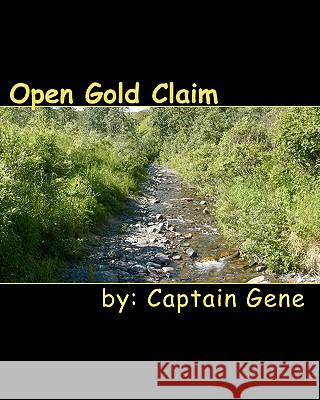 Open Gold Claim: Finding & Filing Guide Captain Gene 9781461007425 Createspace