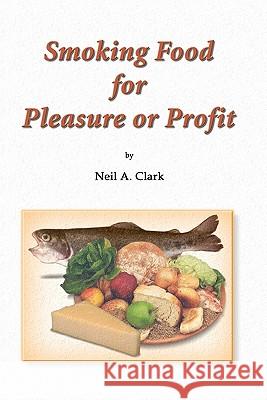 Smoking Food for Pleasure or Profit: How to smoke fish, oysters, mussels, cheese, ham, bacon, sausage and salmon, complete with recipes and diagrams Clark, Neil A. 9781461009658 Createspace