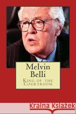 Melvin Belli: King of the Courtroom Mark Shaw 9781461009948
