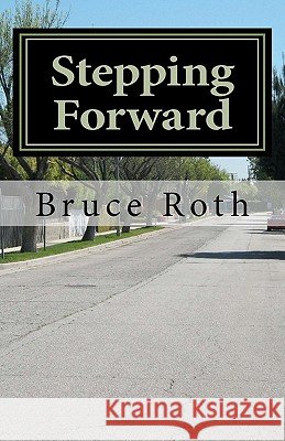 Stepping Forward: How the Twelve Steps Can Help Anyone Bruce Roth 9781461010593