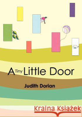 A Tiny Little Door Judith Dorian Judith Dorian 9781461011460 Createspace