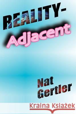 Reality-Adjacent Nat Gertler 9781461011651 Createspace Independent Publishing Platform