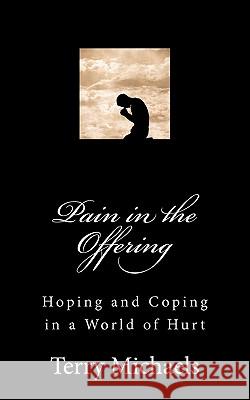 Pain in the Offering: Hoping and Coping in a World of Hurt Terry Michaels Charlotte H. Smit 9781461012061 Createspace