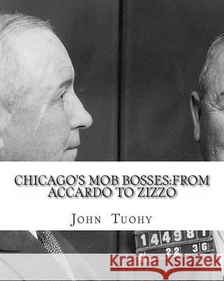 Chicago's Mob Bosses: From Accardo to Zizzo John William Tuohy 9781461012573 Createspace