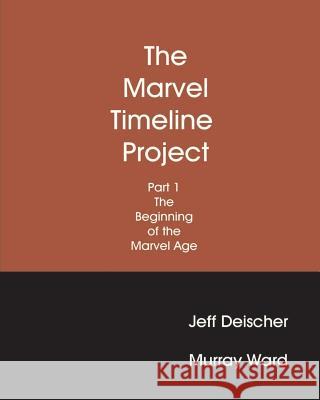 The Marvel Timeline Project, Part 1: The Beginning of The Marvel Age Jeff Deischer 9781461012733 Createspace Independent Publishing Platform