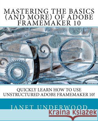 Mastering the Basics (and more) of Adobe FrameMaker 10 Underwood, Janet S. 9781461013877 Createspace