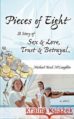 Pieces of Eight: A Story of Sex & Love, Trust & Betrayal Michael Reed McLaughlin 9781461013938