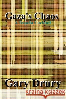 Gaza's Chaos: A Tequila Cocktail Gary Drury 9781461014829 Createspace