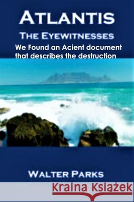 Atlantis The Eyewitnesses: Creation, Destruction and Legacy Parks, Walter 9781461014928