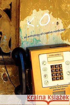 K.O.: An Anthology of Creative Nonfiction Sarah Einstein 9781461015321 Createspace