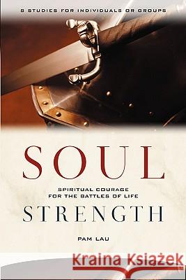 Soul Strength: Spiritual Courage For the Battles of Life Lau, Pamela Havey 9781461015420