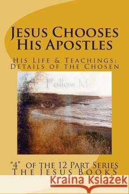 Jesus Chooses His Apostles: Training the Kingdom's Messengers The Jesus Book 9781461015871 Createspace