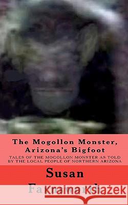 The Mogollon Monster, Arizona's Bigfoot Susan Farnsworth 9781461016267 Createspace