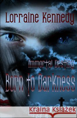 Born to Darkness: Immortal Destiny Lorraine Kennedy 9781461016380 Createspace