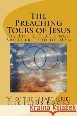 The Preaching Tours of Jesus: Revelation of the Brotherhood of Man The Jesus Book 9781461017240 Createspace