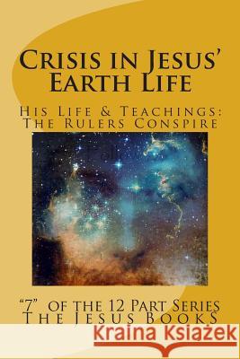 Crisis in Jesus' Earth Life: Religious Rulers Conspire Destruction The Jesus Book 9781461018063 Createspace