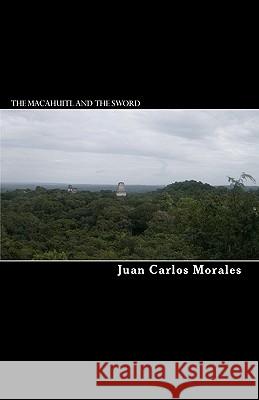 The macahuitl and the sword: Historical novel Morales, Juan Carlos 9781461019077