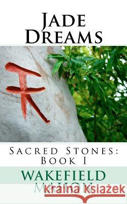 Jade Dreams: Sacred Stones: Book I Wakefield G. Maho 9781461019930 Createspace