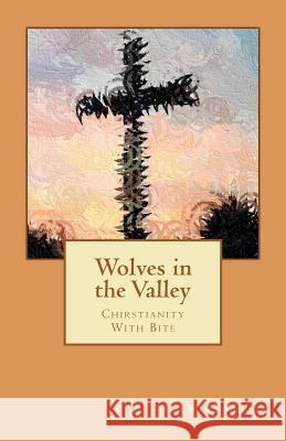 Wolves in the Valley: Chrisianity With Bite Davila, Sean 9781461020707 Createspace