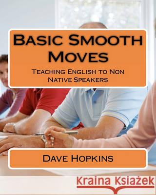 Basic Smooth Moves: Teaching English to Non Native Speakers Dave Hopkins 9781461021308 Createspace