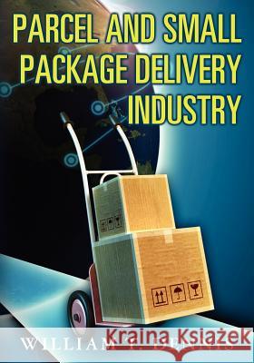 Parcel and Small Package Delivery Industry William T. Dennis 9781461021544