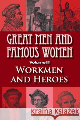 Great Men and Famous Women: Workmen and Heroes Charles F. Horne 9781461021773 Createspace