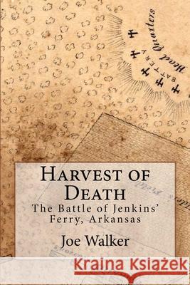 Harvest of Death: The Battle of Jenkins' Ferry, Arkansas MR Joe Walker Ron Kelley 9781461021902 Createspace