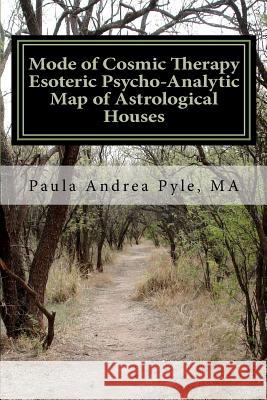 Mode of Cosmic Therapy Esoteric Psycho-Analytic: Astrological Houses Paula Andrea Pyl 9781461022497 Createspace