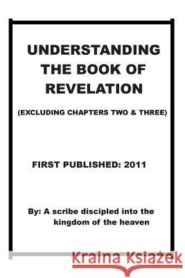 Understanding The Book of Revelation(excluding chapters two and three): Understanding when, how the anti-Christ is coming and when and how the wrath o Jasper, Repsaj 9781461024071
