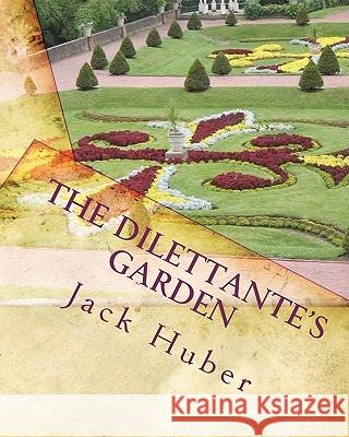 The Dilettante's Garden: Americana Through Poetic Form Jack Huber 9781461024088 Createspace