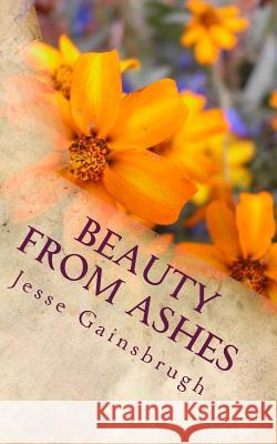 Beauty From Ashes Gainsbrugh, Jesse 9781461024583 Createspace