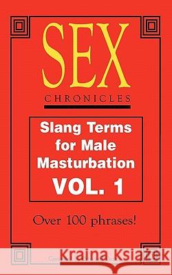 Sex Chronicles: Slang Terms for Male Masturbation Vol 1 MR Edward L. Dutton 9781461024958 Createspace