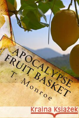 Apocalypse Fruit Basket T. Monroe 9781461028147 Createspace