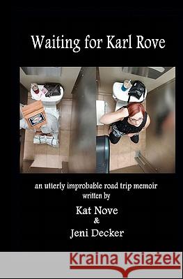 Waiting for Karl Rove: an utterly improbable road trip memoir Nove, Kat 9781461028598 Createspace