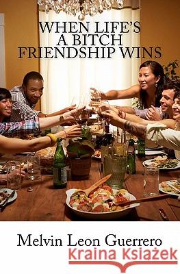 When Life's A Bitch Friendship Wins Leon Guerrero, Melvin 9781461031666 Createspace