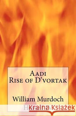 Aadi, Rise of D'vortak Howell IV, William Murdoch 9781461032526